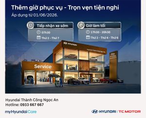 THÊM GIỜ PHỤC VỤ – TRỌN VẸN TIỆN NGHI TẠI HYUNDAI NGỌC AN